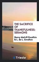 THE SACRIFICE OF THANKFULNESS: SERMONS