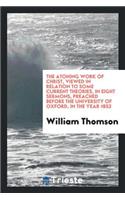 The Atoning Work of Christ, Viewed in Relation to Some Current Theories, in Eight Sermons, Preached Before the University of Oxford, in the Year 1853