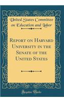 Report on Harvard University in the Senate of the United States (Classic Reprint)