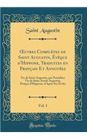 ?uvres Complètes de Saint Augustin, Évêque d'Hippone, Traduites en Français Et Annotées, Vol. 1: Vie de Saint Augustin, par Possidius; Vie de Saint Aurèle Augustin, Évêque d'Hippone, d'Après Ses Écrits (Classic Reprint)