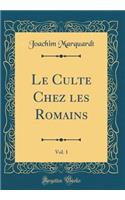 Le Culte Chez Les Romains, Vol. 1 (Classic Reprint)