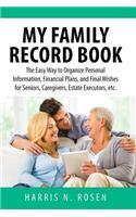 My Family Record Book: The Easy Way to Organize Personal Information, Financial Plans, and Final Wishes for Seniors, Caregivers, Estate Executors, Etc.