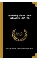 In Memory of Rev James Ballantyne 1857-1921