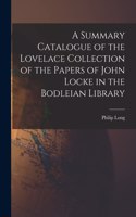 Summary Catalogue of the Lovelace Collection of the Papers of John Locke in the Bodleian Library