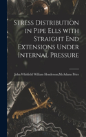 Stress Distribution in Pipe Ells With Straight End Extensions Under Internal Pressure