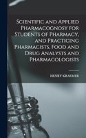 Scientific and Applied Pharmacognosy for Students of Pharmacy, and Practicing Pharmacists, Food and Drug Analysts and Pharmacologists