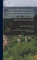 Album Der Evangelisch-Lutherischen Geist-Lichen Im Koenigreiche Sachsen Von Der Reformationszeit Bis Zur Gegenwart