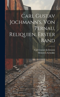 Carl Gustav Jochmann's, von Pernau, Reliquien, Erster Band