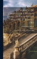 Voyage De L'empereur Joseph Ii Dans Les Pays-bas (31 Mai 1781-27 Juillet 1781)