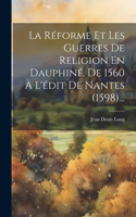 Réforme Et Les Guerres De Religion En Dauphiné, De 1560 À L'édit De Nantes (1598)...