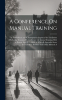 Conference On Manual Training: The Papers Read and A Phonographic Report of the Discussions Had at the Sessions of A Conference On Manual Training, Held at Boston, April 8-11, 189