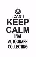 I Can't Keep Calm I'm Autograph Collecting: Notebook: Awesome Autograph Collecting Notebook, Journal Gift, Diary, Doodle Gift or Notebook 6 x 9 Compact Size- 109 Blank Lined Pages