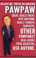 Funny Trump Journal - Believe Me. You're An Amazing PawPaw Great, Really Great. Very Awesome. Fantastic. Other PawPaws Total Disasters. Ask Anyone.