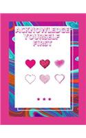 Acknowledge Yourself First Workbook: Ideal and Perfect Gift for Acknowledge Yourself First Workbook Best Love Gift for You, Wife, Husband, Boyfriend, Girlfriend Gift Workbook and Notebo