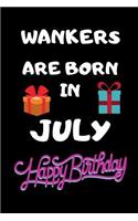 Wankers Are Born In July Happy Birthday