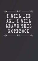 I Will Die and I Will Leave This Notebook