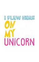 I Flew Here On My Unicorn