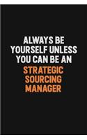 Always Be Yourself Unless You Can Be A Strategic Sourcing Manager