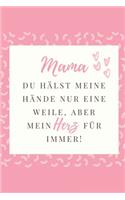 Mama Du Hälst Meine Hände Nur Eine Weile, Aber Mein Herz Für Immer!