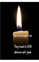 Tears are prayers too. They travel to GOD when we can't speak
