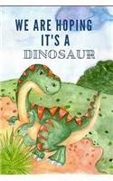 We Are Hoping It's a Dinosaur