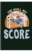 You shall not score: World Cup Football Soccer notebooks gift (6x9) Dot Grid notebook to write in