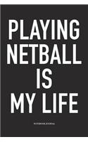 Playing Netball Is My Life: A 6x9 Inch Softcover Matte Blank Notebook Diary With 120 Lined Pages For Netball Lovers