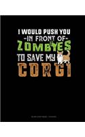 I Would Push You In Front Of Zombies To Save My Corgi