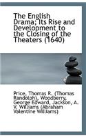 The English Drama; Its Rise and Development to the Closing of the Theaters (1640)