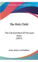 Holy Child: The Life And Work Of The Lord Jesus (1857)