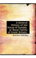 A General History of the House of Guelph, or Royal Family of Great Britain,