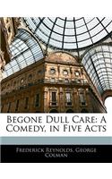 Begone Dull Care: A Comedy, in Five Acts