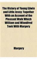 The History of Young Edwin and Little Jessy; Together with an Account of the Pleasant Walk Which William and Winnifred Took with Margery