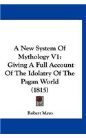 A New System of Mythology V1: Giving a Full Account of the Idolatry of the Pagan World (1815)