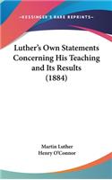 Luther's Own Statements Concerning His Teaching and Its Results (1884)