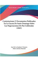 Contestaciones y Documentos Publicados En La Gaceta de Santo Domingo Sobre Las Negociaciones de Paz Celebradas (1865)