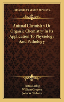 Animal Chemistry or Organic Chemistry in Its Application to Physiology and Pathology