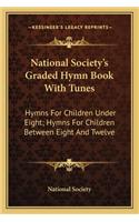 National Society's Graded Hymn Book with Tunes: Hymns for Children Under Eight; Hymns for Children Between Eight and Twelve