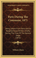 Paris During The Commune, 1871: Being Letters From Paris And Its Neighborhood, Written Chiefly During The Time Of The Second Siege (1872)