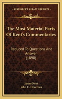 The Most Material Parts of Kent's Commentaries: Reduced to Questions and Answer (1890)