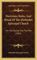 Doctrines, Rules, And Ritual Of The Methodist Episcopal Church: For The Pocket And The Pew (1865)(English)