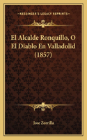 El Alcalde Ronquillo, O El Diablo En Valladolid (1857): (Spanish)