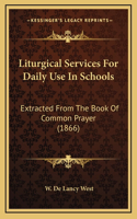 Liturgical Services For Daily Use In Schools: Extracted From The Book Of Common Prayer (1866)