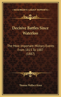 Decisive Battles Since Waterloo: The Most Important Military Events From 1815 To 1887 (1887)