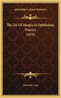 The Use Of Atropia In Ophthalmic Practice (1874)