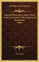 Address Of His Excellency Roger Wolcott To The Two Branches Of The Legislature Of Massachusetts (1898)