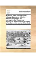 Bye-Laws, Rules and Ordinances, Made and Approved of for the Internal Government and Management of the General Workhouse, Established in the Parish of Ledbury, in the County of Hereford.