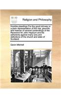 Humble pleadings For the good old-way or a plain representation of the rise, grounds and manner of several contendings of the Reverend Mr John Hepburn and his adherents against many sins and defections of the church and state of Scotland