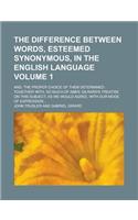 The Difference Between Words, Esteemed Synonymous, in the English Language; And, the Proper Choice of Them Determined: Together With, So Much of Abb'e Gilrard's Treatise on This Subject, as We Would Agree, with Our Mode of Volume 1(English)