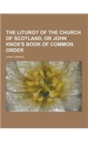 The Liturgy of the Church of Scotland, or John Knox's Book of Common Order